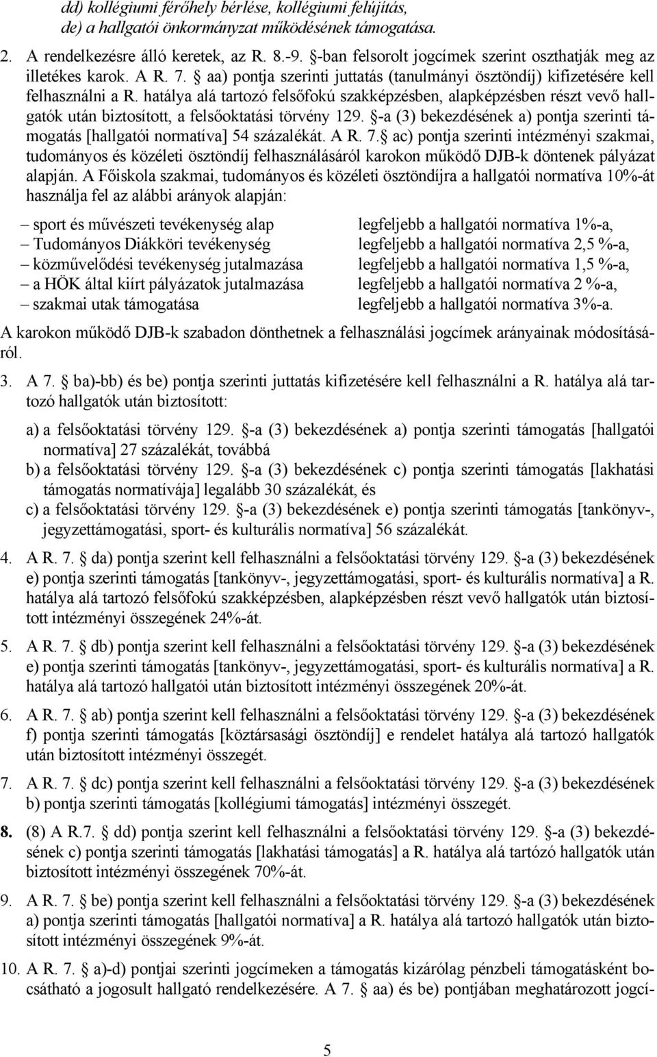 hatálya alá tartozó felsőfokú szakképzésben, alapképzésben részt vevő hallgatók után biztosított, a felsőoktatási törvény 129.