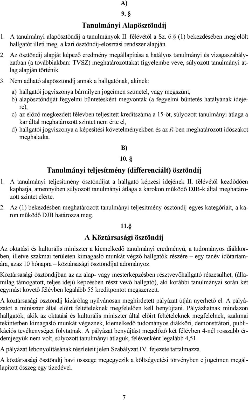 3. Nem adható alapösztöndíj annak a hallgatónak, akinek: a) hallgatói jogviszonya bármilyen jogcímen szünetel, vagy megszűnt, b) alapösztöndíját fegyelmi büntetésként megvonták (a fegyelmi büntetés