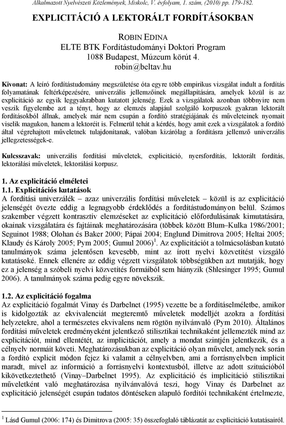 hu Kivonat: A leíró fordítástudomány megszületése óta egyre több empirikus vizsgálat indult a fordítás folyamatának feltérképezésére, univerzális jellemzıinek megállapítására, amelyek közül is az