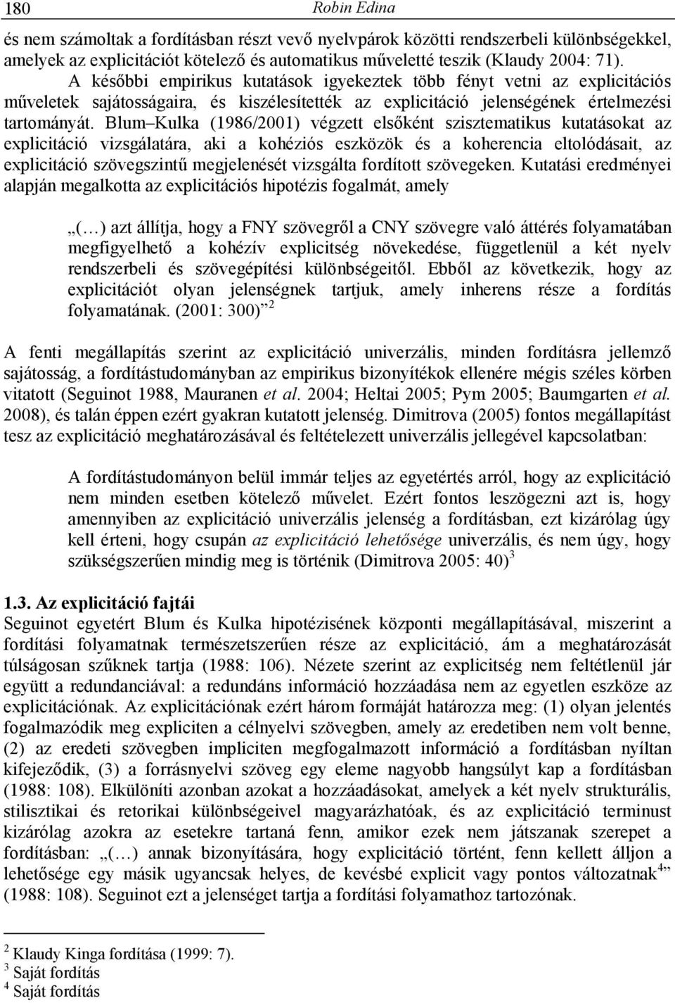 Blum Kulka (1986/2001) végzett elsıként szisztematikus kutatásokat az explicitáció vizsgálatára, aki a kohéziós eszközök és a koherencia eltolódásait, az explicitáció szövegszintő megjelenését