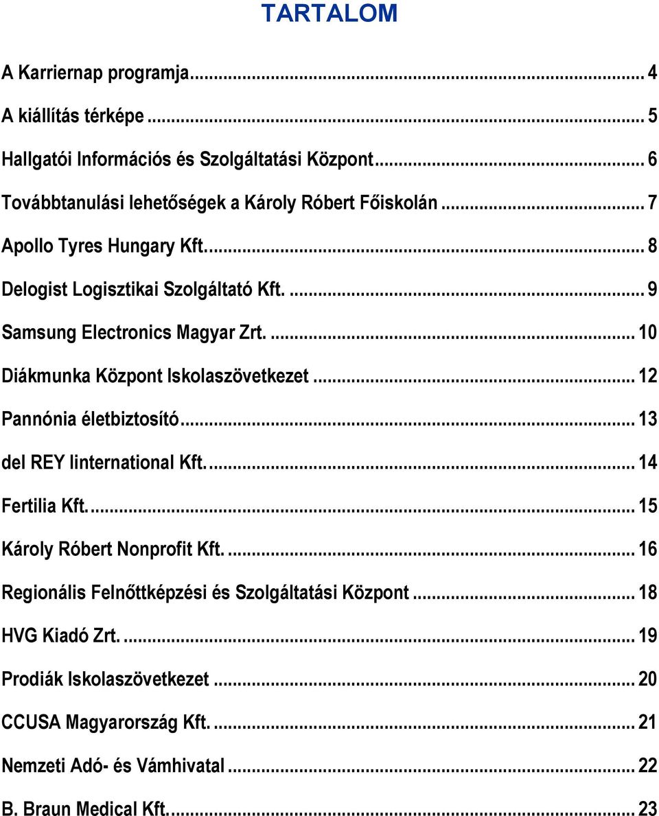 ... 9 Samsung Electronics Magyar Zrt.... 10 Diákmunka Központ Iskolaszövetkezet... 12 Pannónia életbiztosító... 13 del REY Iinternational Kft.... 14 Fertilia Kft.