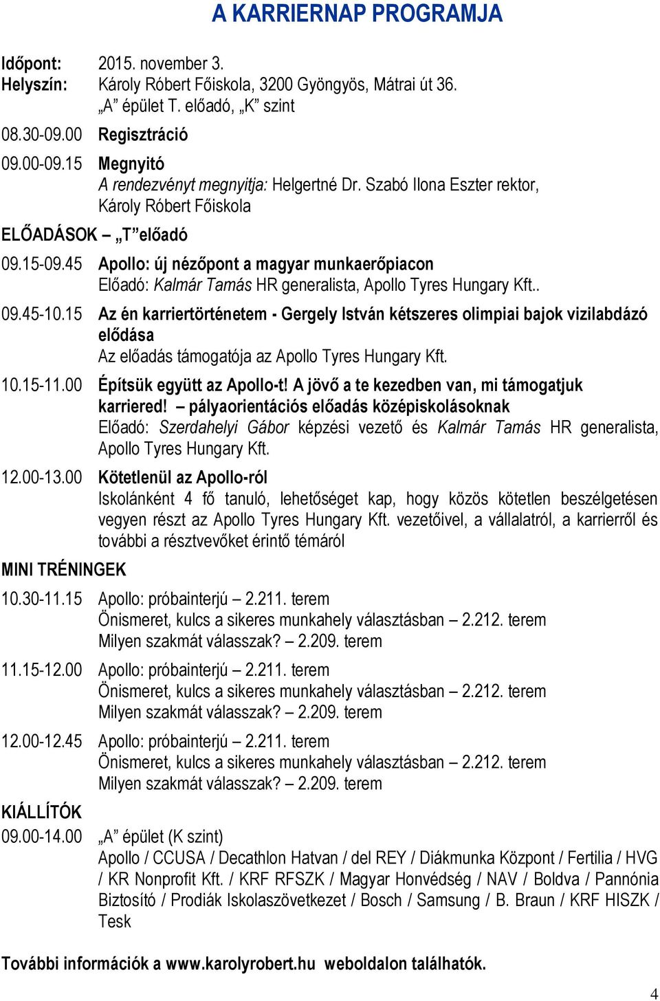 45 Apollo: új nézőpont a magyar munkaerőpiacon Előadó: Kalmár Tamás HR generalista, Apollo Tyres Hungary Kft.. 09.45-10.