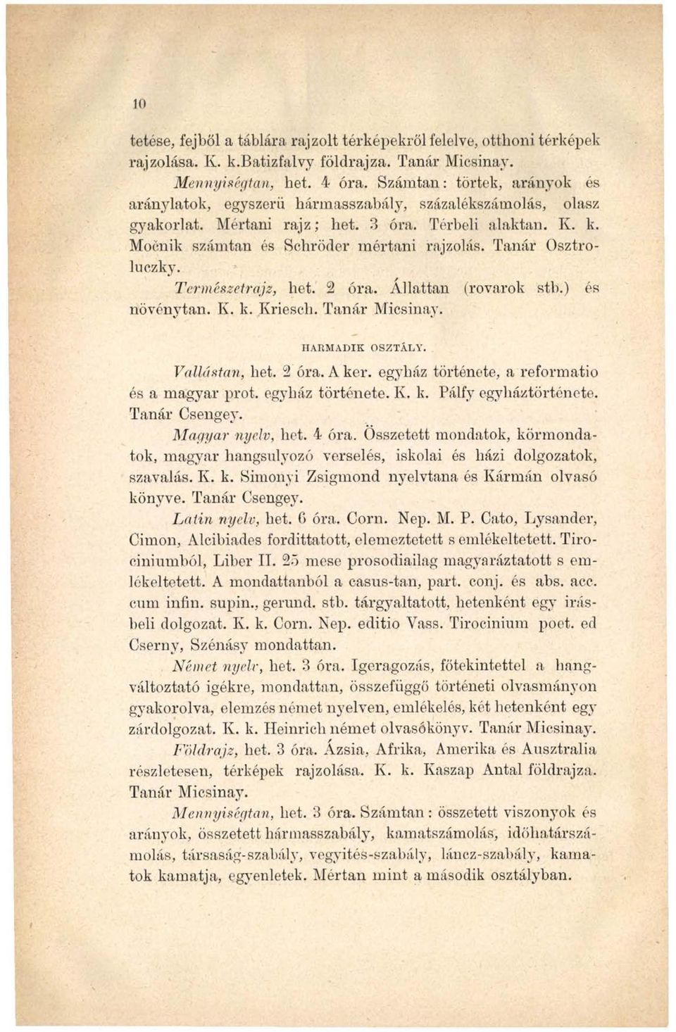 Tanár Osztroluczky. Természetrajz, hét. 2 óra. Állattan (rovarok stb.) és növénytan. K. k. Kriescli. Tanár Micsinay. HARMADIK OSZTÁLY. Vattástan, hét. 2 óra. A kér.