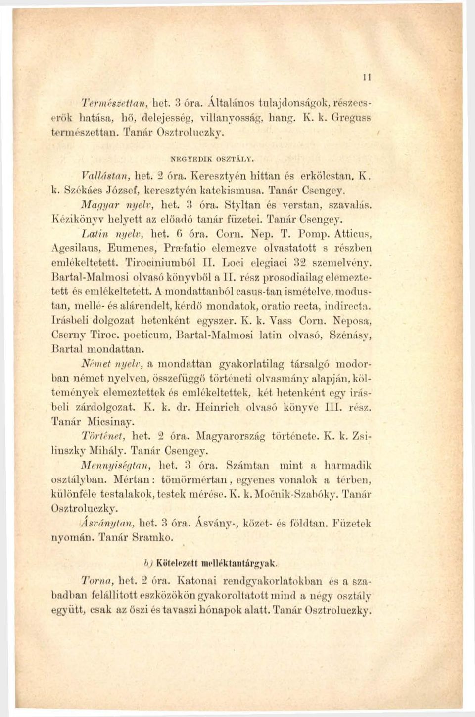 Tanár Csengey. Lalin nyelv, hét. 6 óra. Corn. Nép. T. Pomp. Atticus, Agesilaus, Eumenes, Prafatio elemezve olvastatott s részben emlékeltetett. Tirociniumból II. Loci elegiaci 32 szemelvény.