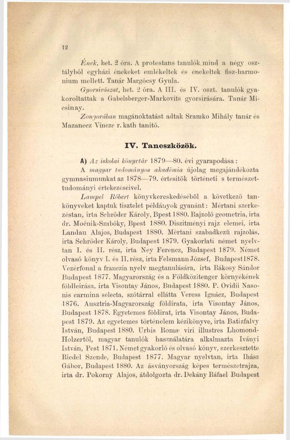 évi gyarapodása: A magyar tudományos akadémia újólag megajándékozta gymnasiumunkat az 1878 79. értesítők történeti s természettudományi értekezéseivel.