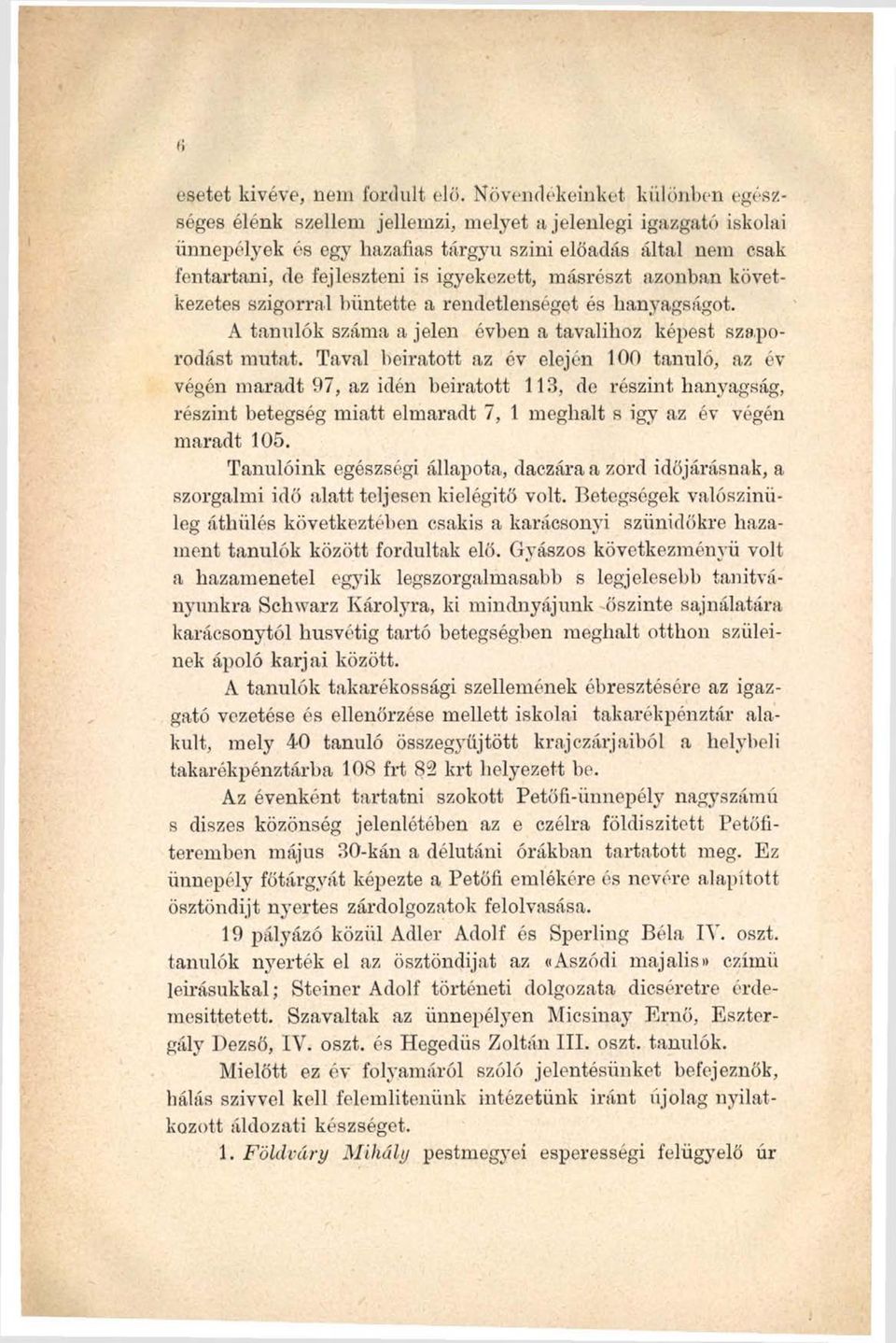 másrészt azonban következetes szigorral büntette a rendetlenséget és hanyagságot. A tanulók száma a jelen évben a tavalihoz képest szaporodást mutat.