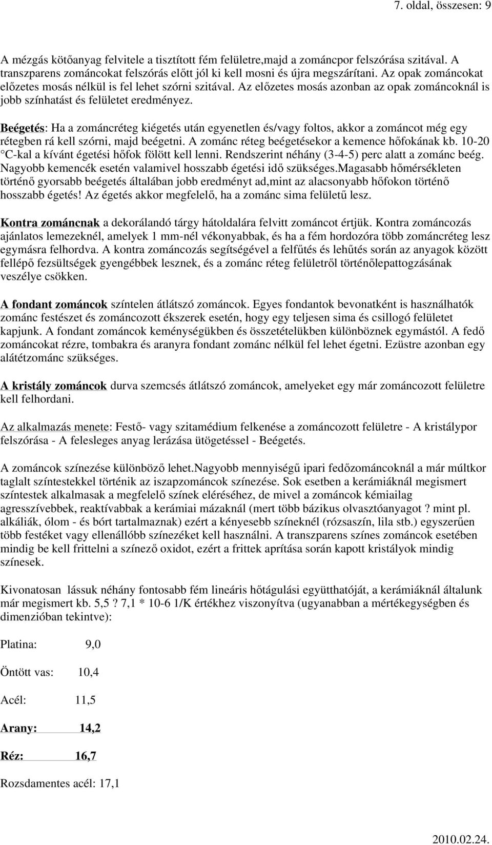 Beégetés: Ha a zománcréteg kiégetés után egyenetlen és/vagy foltos, akkor a zománcot még egy rétegben rá kell szórni, majd beégetni. A zománc réteg beégetésekor a kemence hıfokának kb.