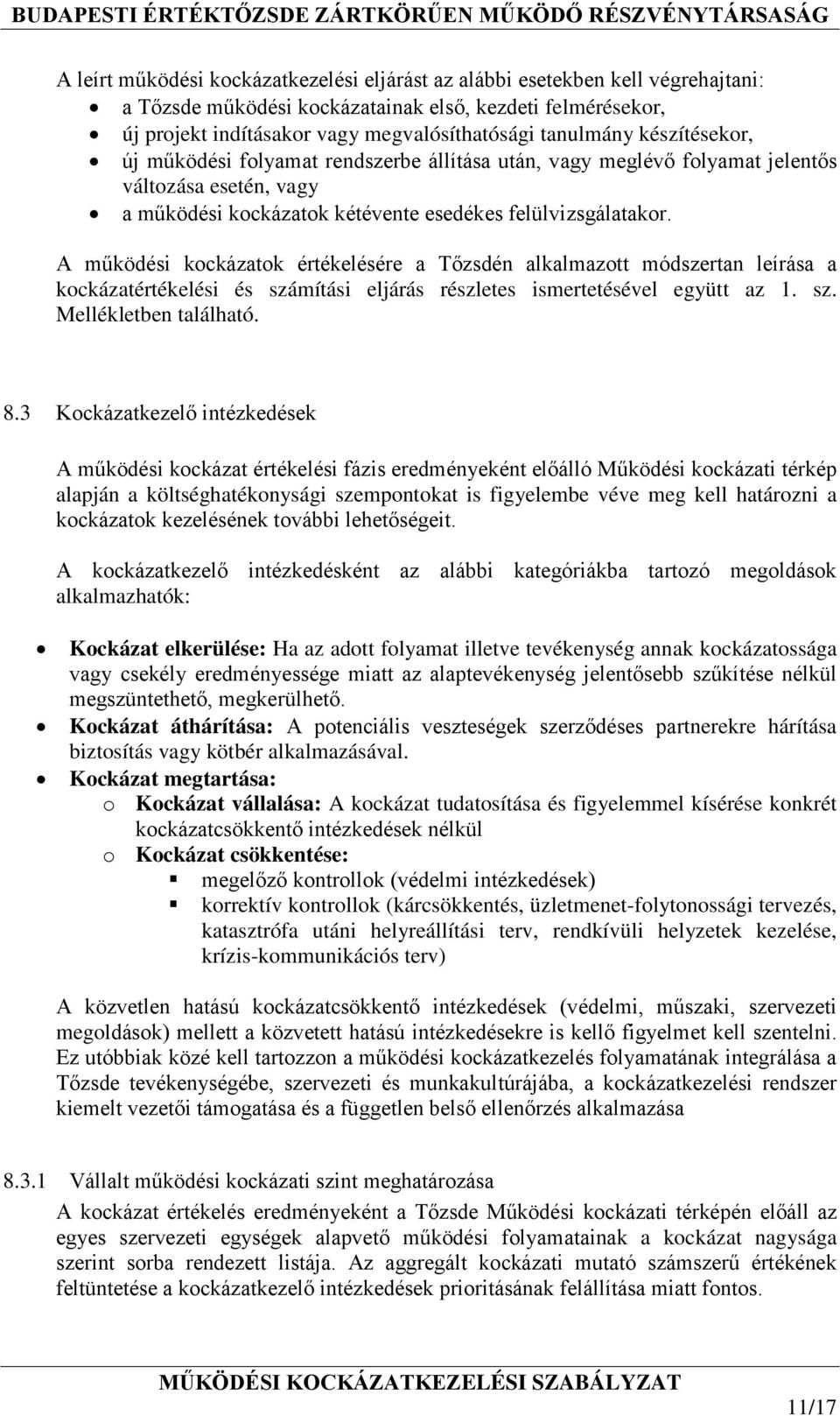 A működési kockázatok értékelésére a Tőzsdén alkalmazott módszertan leírása a kockázatértékelési és számítási eljárás részletes ismertetésével együtt az 1. sz. Mellékletben található. 8.