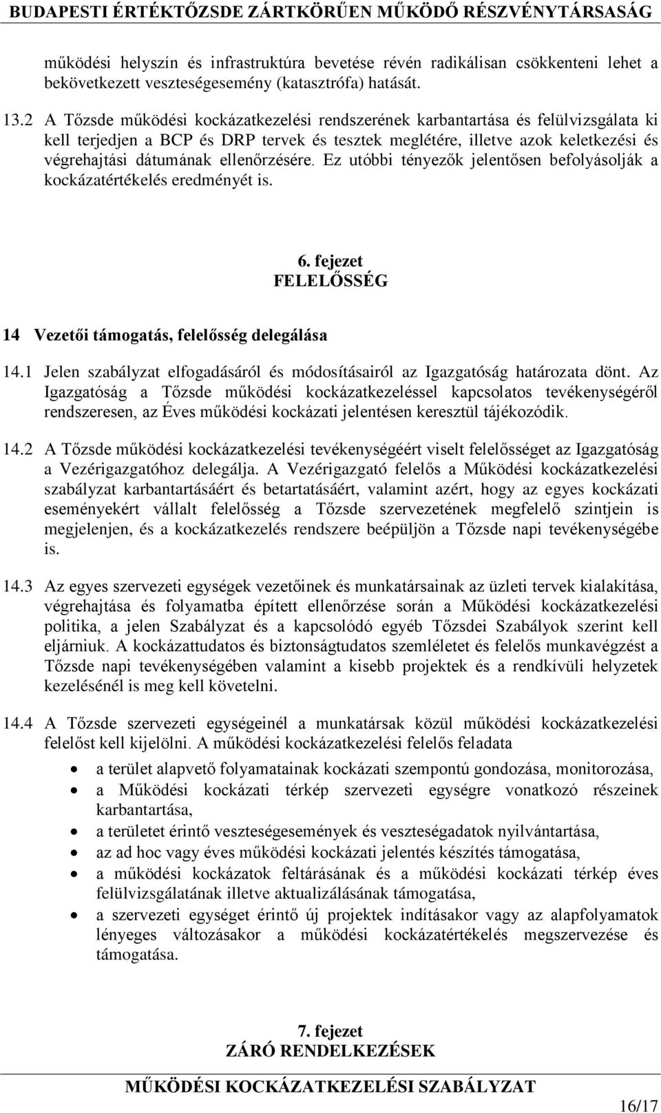 ellenőrzésére. Ez utóbbi tényezők jelentősen befolyásolják a kockázatértékelés eredményét is. 6. fejezet FELELŐSSÉG 14 Vezetői támogatás, felelősség delegálása 14.