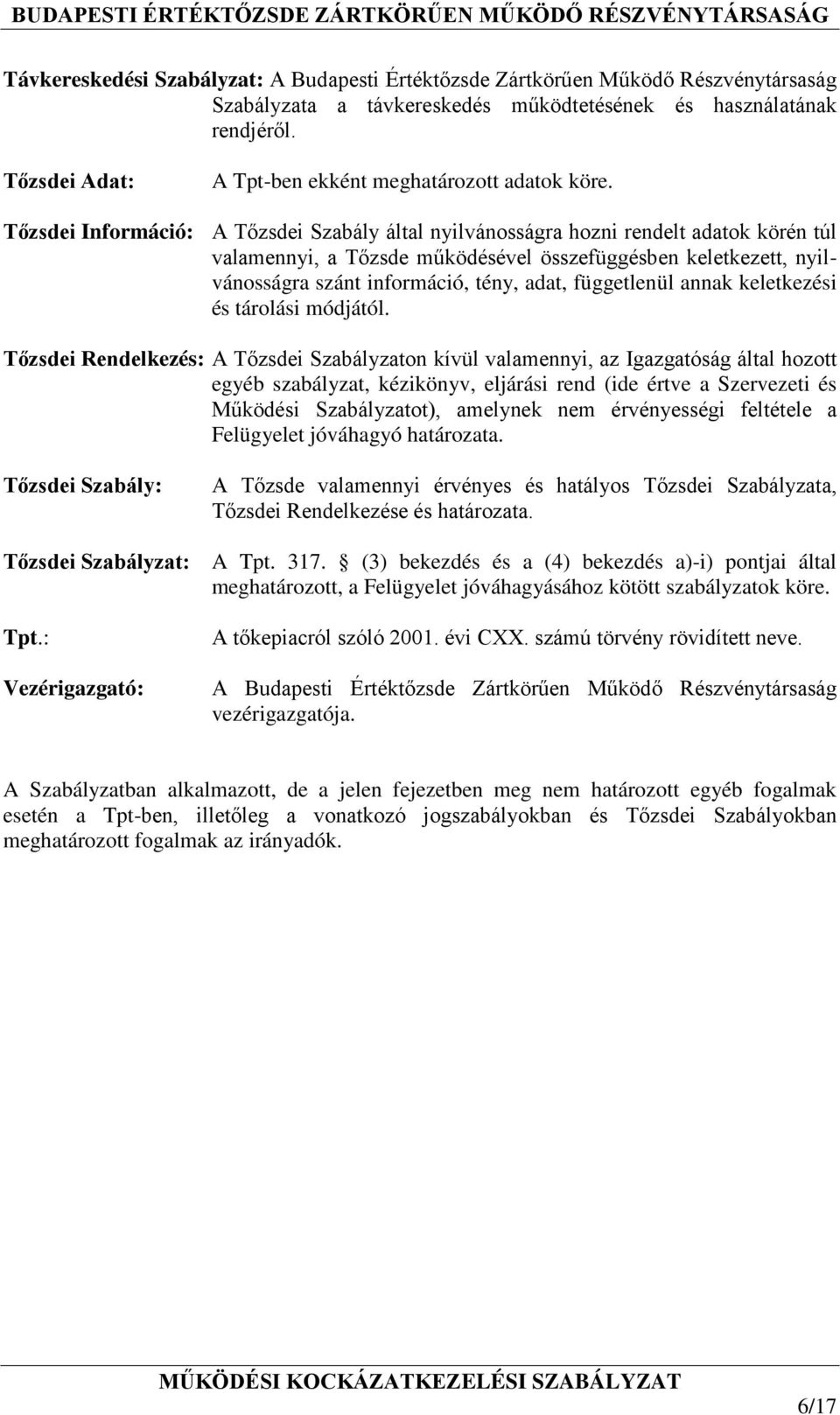 Tőzsdei Információ: A Tőzsdei Szabály által nyilvánosságra hozni rendelt adatok körén túl valamennyi, a Tőzsde működésével összefüggésben keletkezett, nyilvánosságra szánt információ, tény, adat,