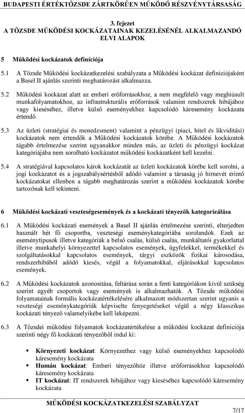 2 Működési kockázat alatt az emberi erőforrásokhoz, a nem megfelelő vagy meghiúsult munkafolyamatokhoz, az infrastrukturális erőforrások valamint rendszerek hibájához vagy kieséséhez, illetve külső