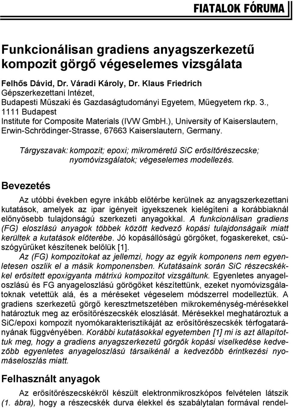 ), University of Kaiserslautern, Erwin-Schrödinger-Strasse, 67663 Kaiserslautern, Germany. Tárgyszavak: kompozit; epoxi; mikroméretű SiC erősítőrészecske; nyomóvizsgálatok; végeselemes modellezés.