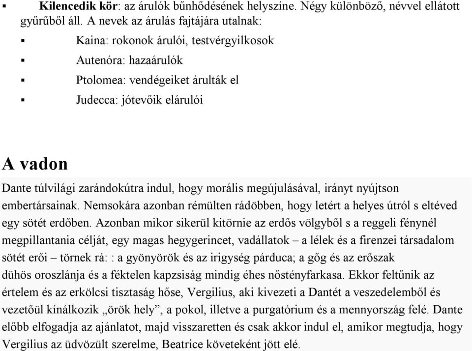 indul, hogy morális megújulásával, irányt nyújtson embertársainak. Nemsokára azonban rémülten rádöbben, hogy letért a helyes útról s eltéved egy sötét erdőben.