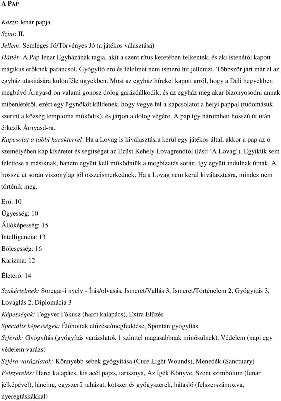 Gyógyító erő és félelmet nem ismerő hit jellemzi. Többször járt már el az egyház utasítására különféle ügyekben.