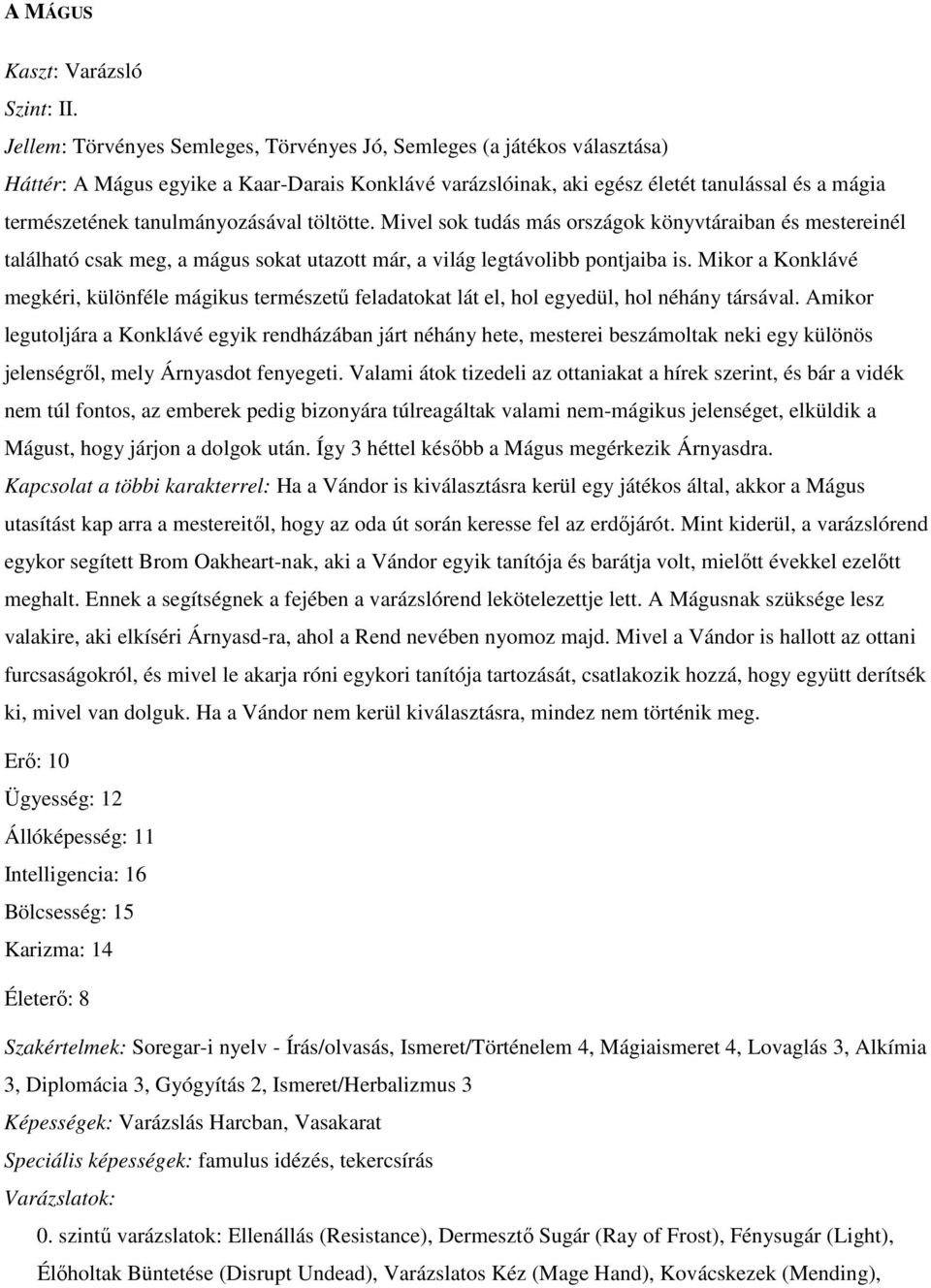 tanulmányozásával töltötte. Mivel sok tudás más országok könyvtáraiban és mestereinél található csak meg, a mágus sokat utazott már, a világ legtávolibb pontjaiba is.