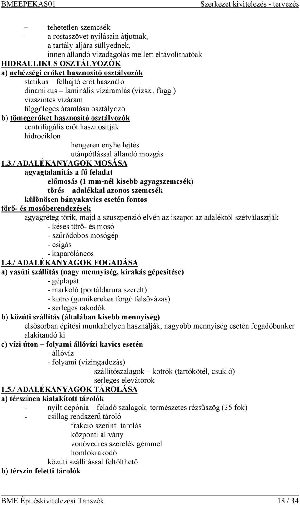 ) vízszintes vízáram függőleges áramlású osztályozó b) tömegerőket hasznosító osztályozók centrifugális erőt hasznosítják hidrociklon hengeren enyhe lejtés utánpótlással állandó mozgás 1.3.