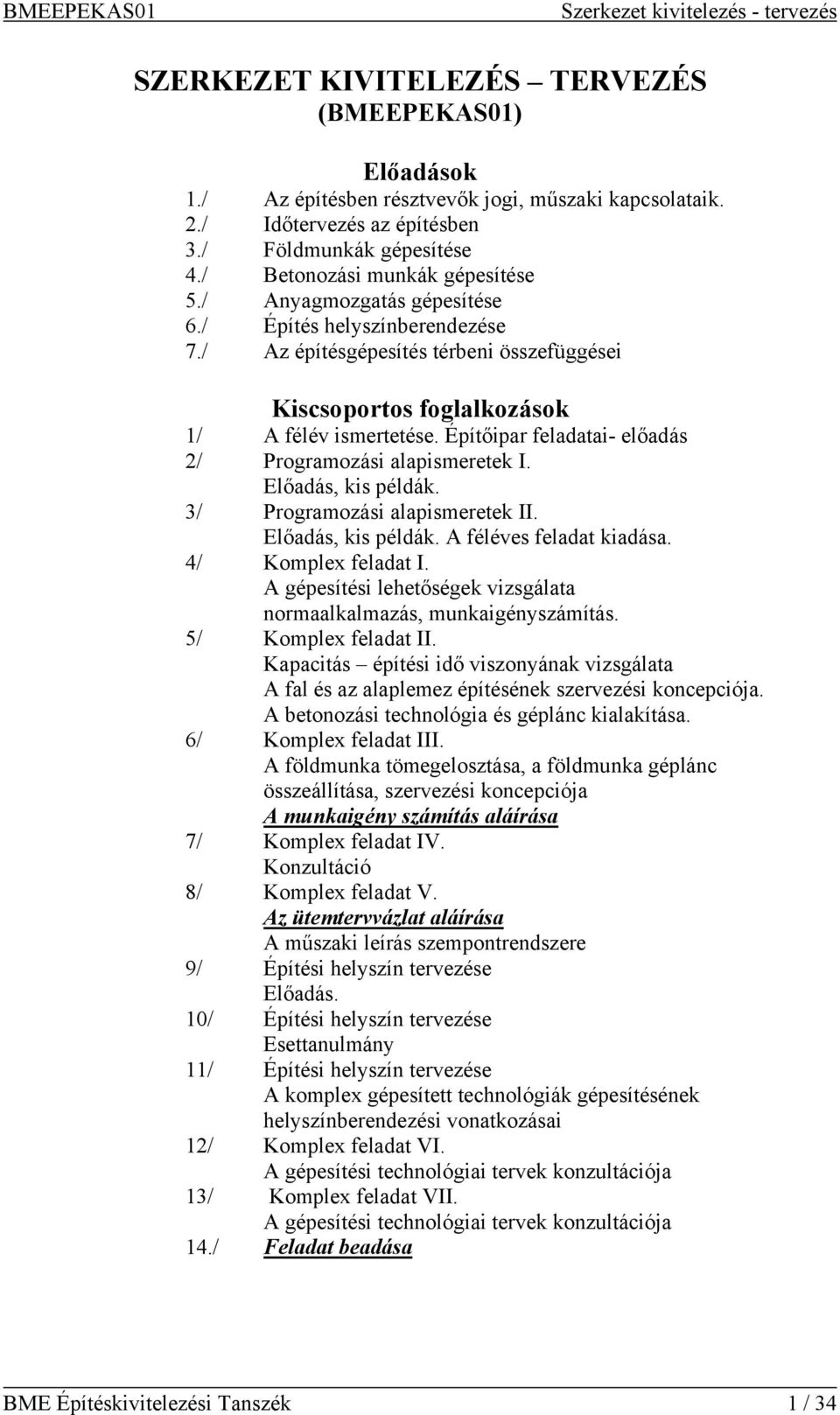 Építőipar feladatai- előadás 2/ Programozási alapismeretek I. Előadás, kis példák. 3/ Programozási alapismeretek II. Előadás, kis példák. A féléves feladat kiadása. 4/ Komplex feladat I.