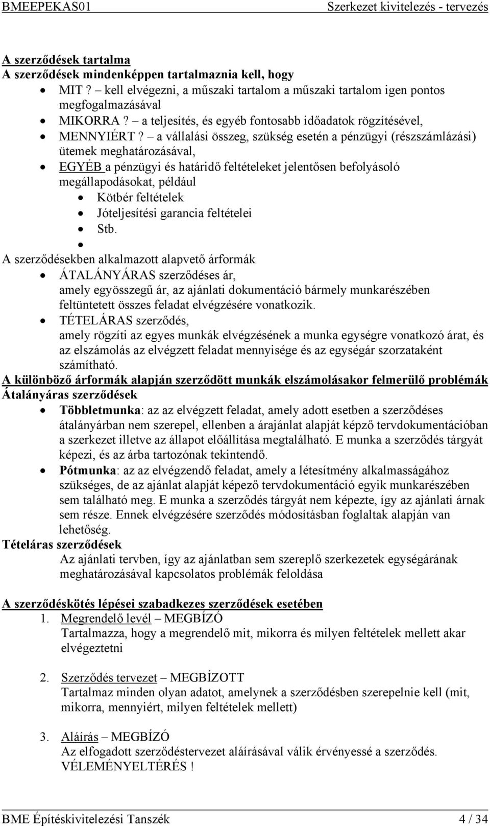 a vállalási összeg, szükség esetén a pénzügyi (részszámlázási) ütemek meghatározásával, EGYÉB a pénzügyi és határidő feltételeket jelentősen befolyásoló megállapodásokat, például Kötbér feltételek