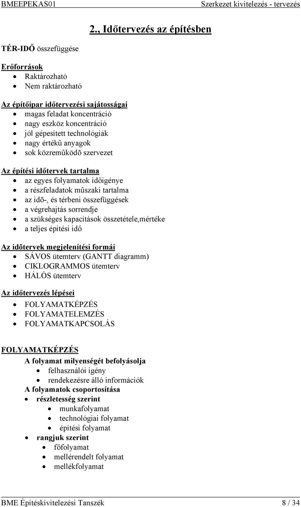 sorrendje a szükséges kapacítások összetétele,mértéke a teljes építési idő Az idõtervek megjelenítési formái SÁVOS ütemterv (GANTT diagramm) CIKLOGRAMMOS ütemterv HÁLÓS ütemterv Az időtervezés