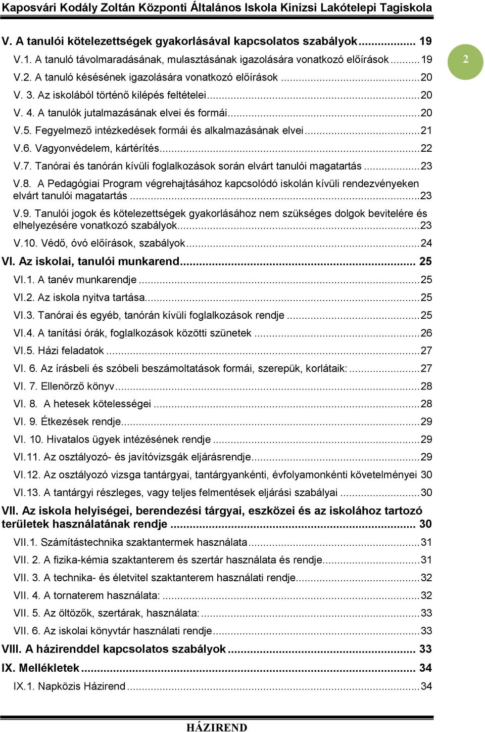 Fegyelmező intézkedések formái és alkalmazásának elvei... 21 V.6. Vagyonvédelem, kártérítés... 22 V.7. Tanórai és tanórán kívüli foglalkozások során elvárt tanulói magatartás... 23 V.8.