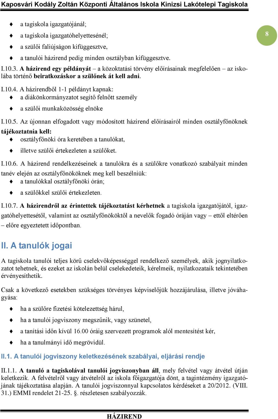 A házirendből 1-1 példányt kapnak: a diákönkormányzatot segítő felnőtt személy a szülői munkaközösség elnöke I.10.5.