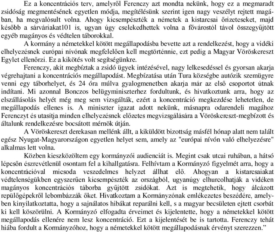 A kormány a németekkel kötött megállapodásba bevette azt a rendelkezést, hogy a vidéki elhelyezésnek európai nívónak megfelelően kell megtörténnie, ezt pedig a Magyar Vöröskereszt Egylet ellenőrzi.