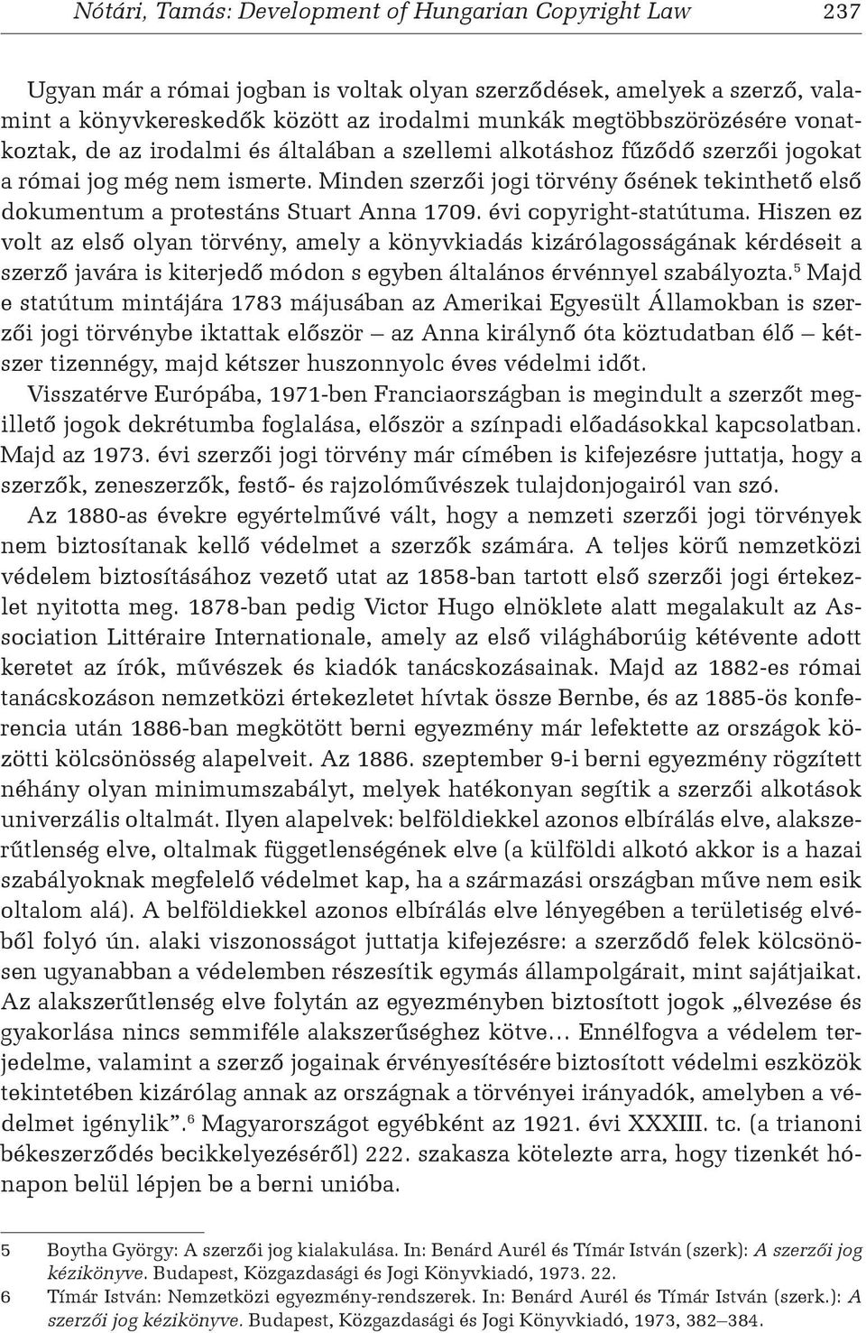 Minden szerzői jogi törvény ősének tekinthető első dokumentum a protestáns Stuart Anna 1709. évi copyright-statútuma.