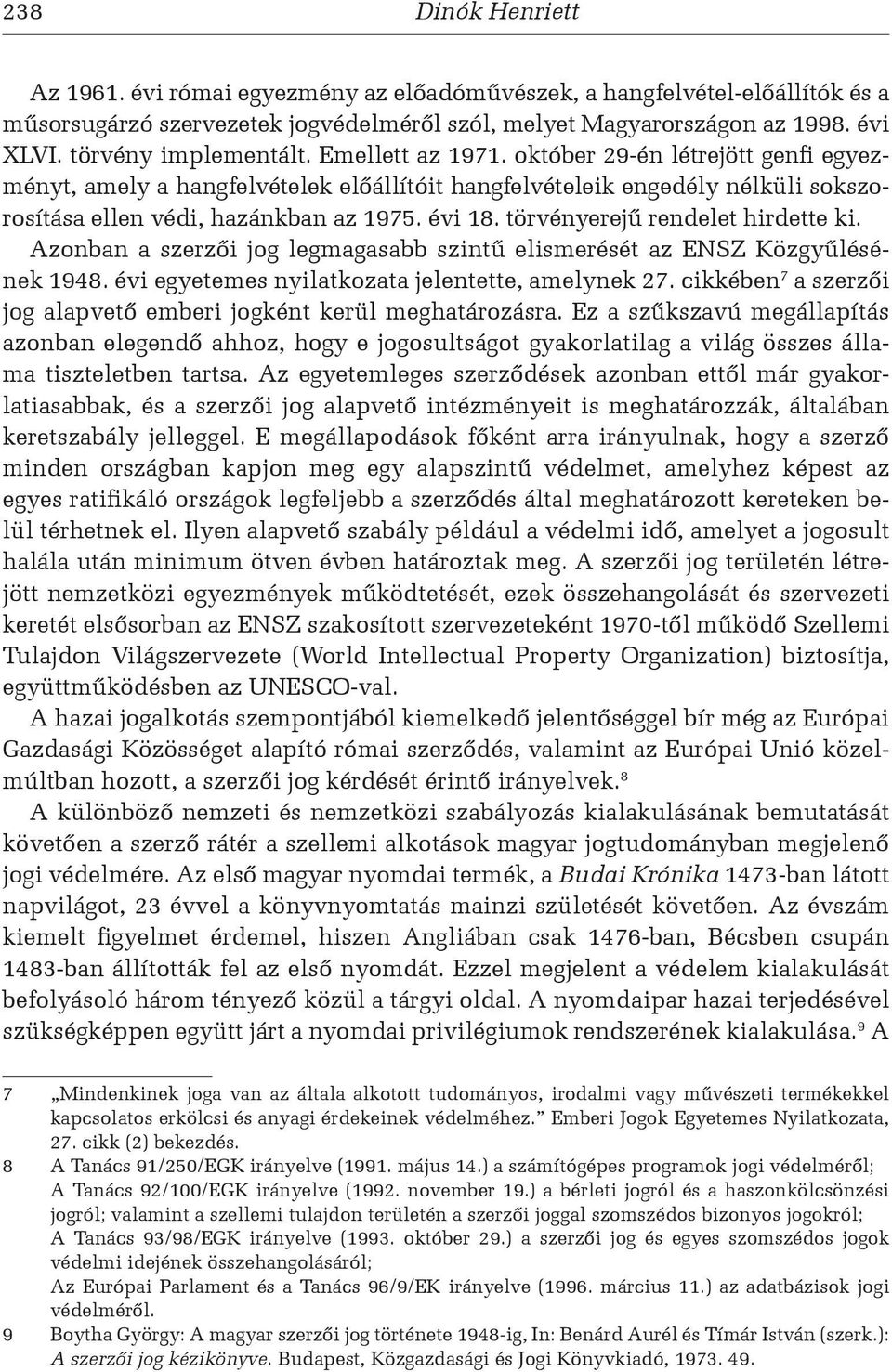 évi 18. törvényerejű rendelet hirdette ki. Azonban a szerzői jog legmagasabb szintű elismerését az ENSZ Közgyűlésének 1948. évi egyetemes nyilatkozata jelentette, amelynek 27.