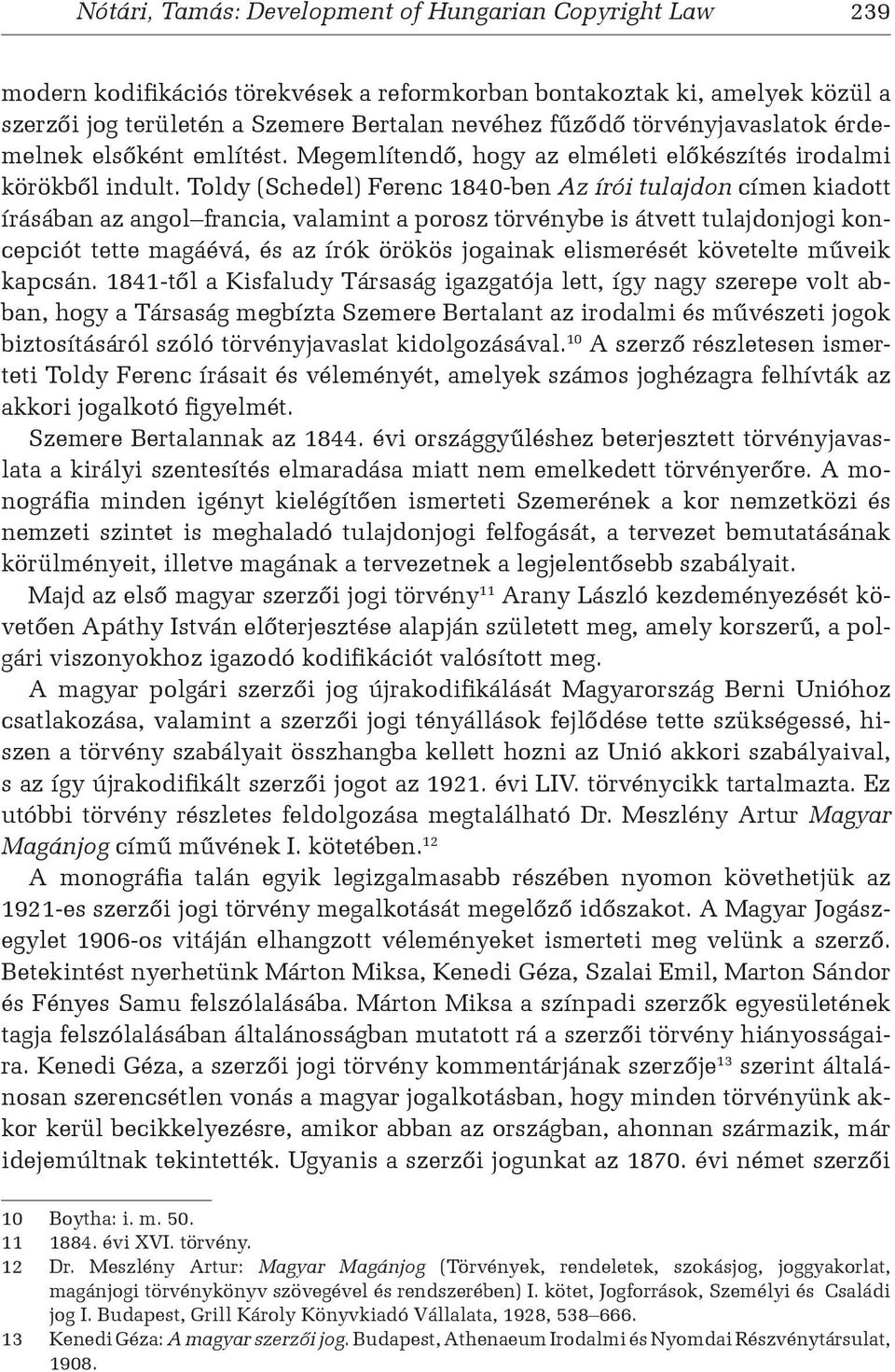 Toldy (Schedel) Ferenc 1840-ben Az írói tulajdon címen kiadott írásában az angol francia, valamint a porosz törvénybe is átvett tulajdonjogi koncepciót tette magáévá, és az írók örökös jogainak