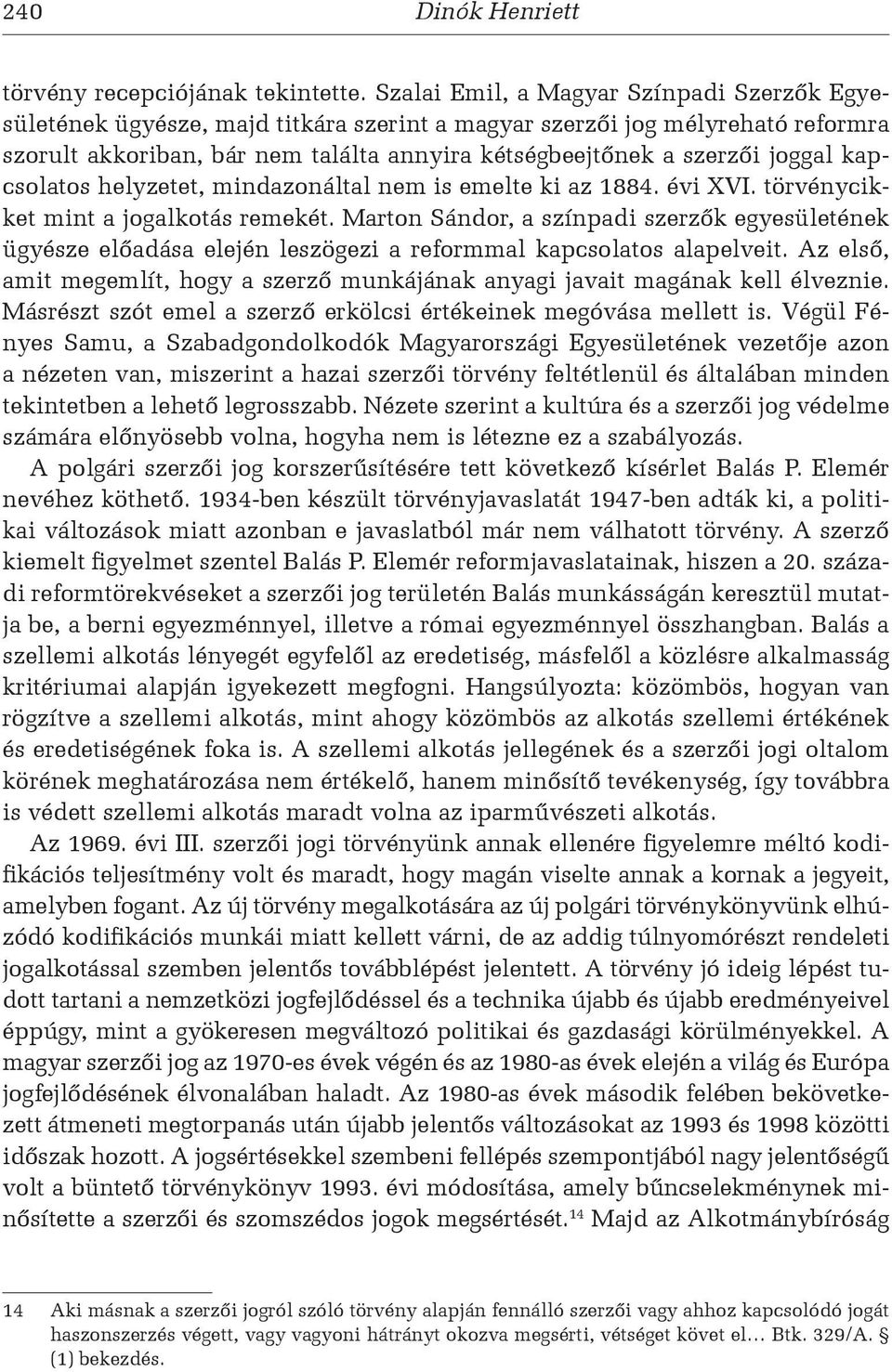 kapcsolatos helyzetet, mindazonáltal nem is emelte ki az 1884. évi XVI. törvénycikket mint a jogalkotás remekét.