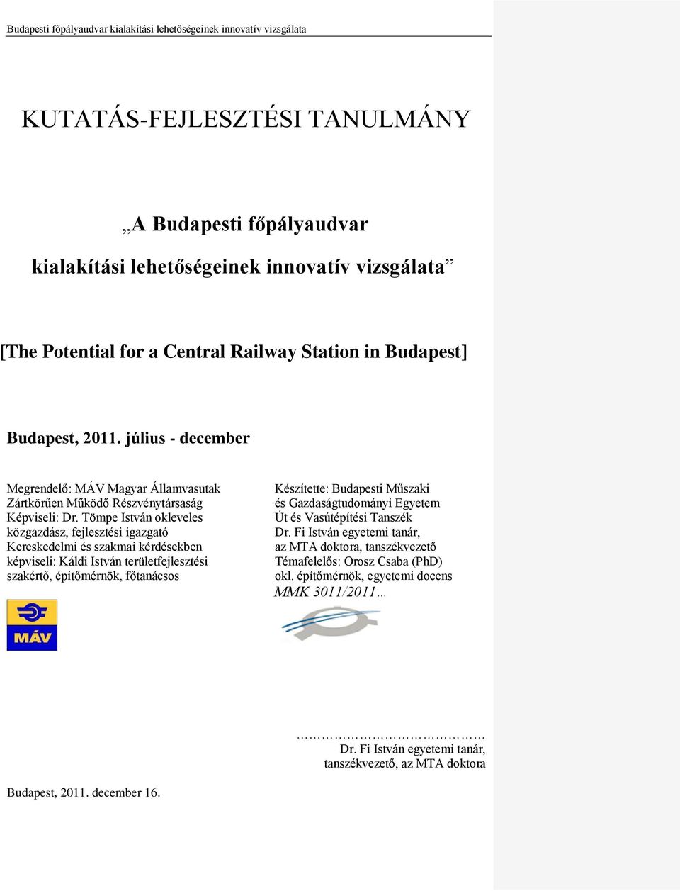 Tömpe István okleveles közgazdász, fejlesztési igazgató Kereskedelmi és szakmai kérdésekben képviseli: Káldi István területfejlesztési szakértő, építőmérnök, főtanácsos Készítette: Budapesti