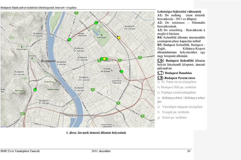 C6) Budapest Kelenföld állomás helyén létesítendő központi, átmenő pályaudvar. C7) Budapest Danubius C8) Budapest Ferencváros a) XI. Fehérvári út térségében b) Budapest Déli pu.