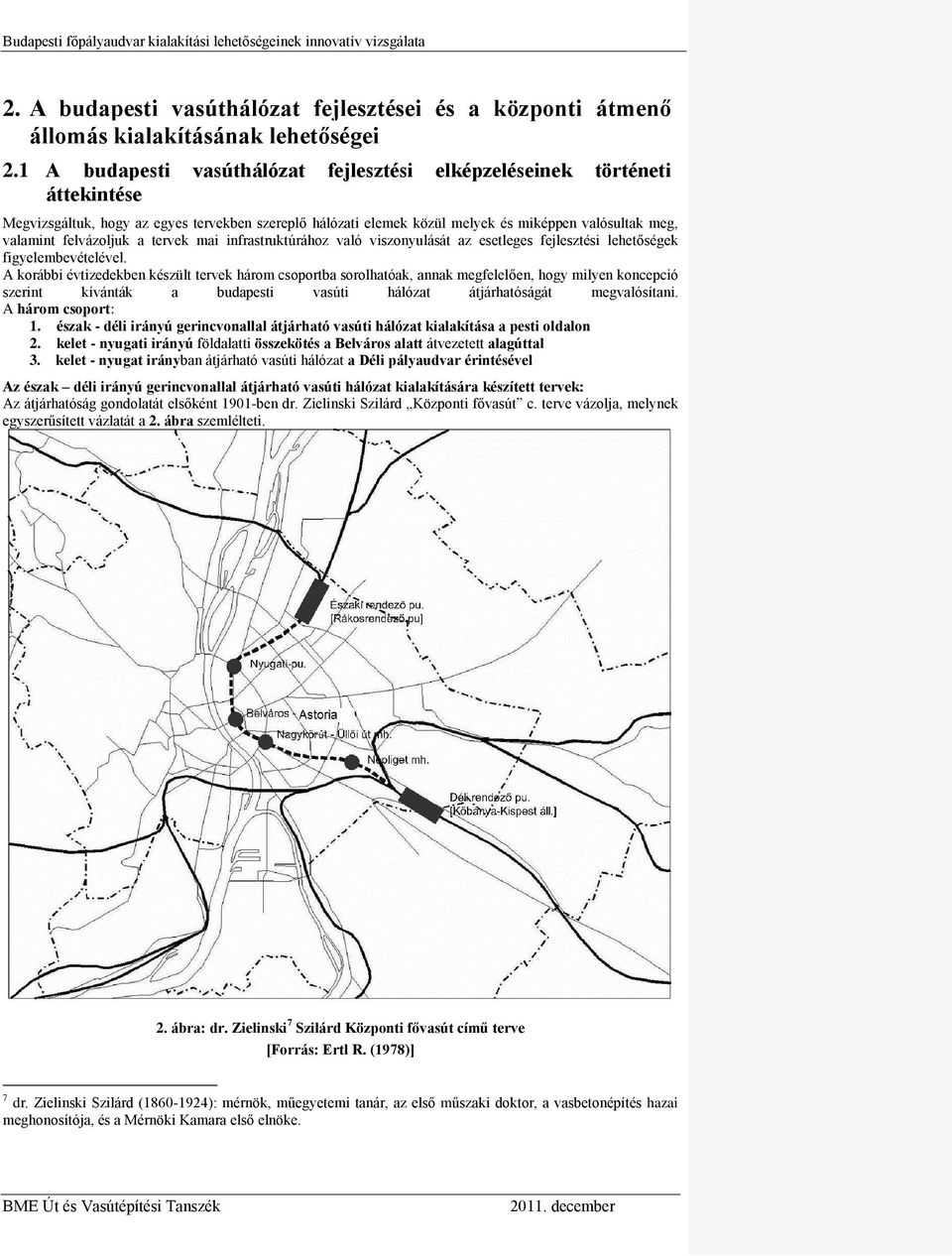 felvázoljuk a tervek mai infrastruktúrához való viszonyulását az esetleges fejlesztési lehetőségek figyelembevételével.