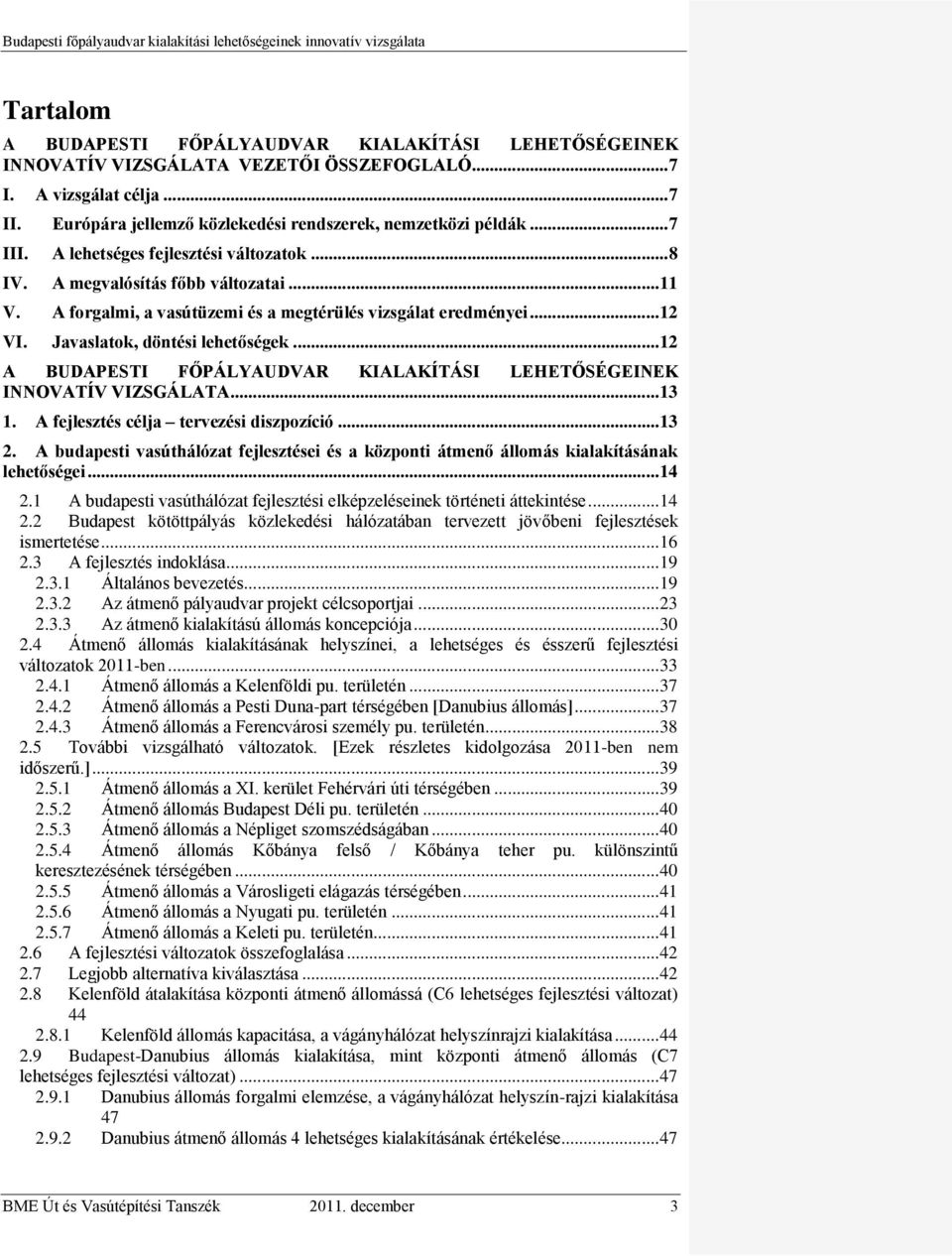 .. 12 A BUDAPESTI FŐPÁLYAUDVAR KIALAKÍTÁSI LEHETŐSÉGEINEK INNOVATÍV VIZSGÁLATA... 13 1. A fejlesztés célja tervezési diszpozíció... 13 2.