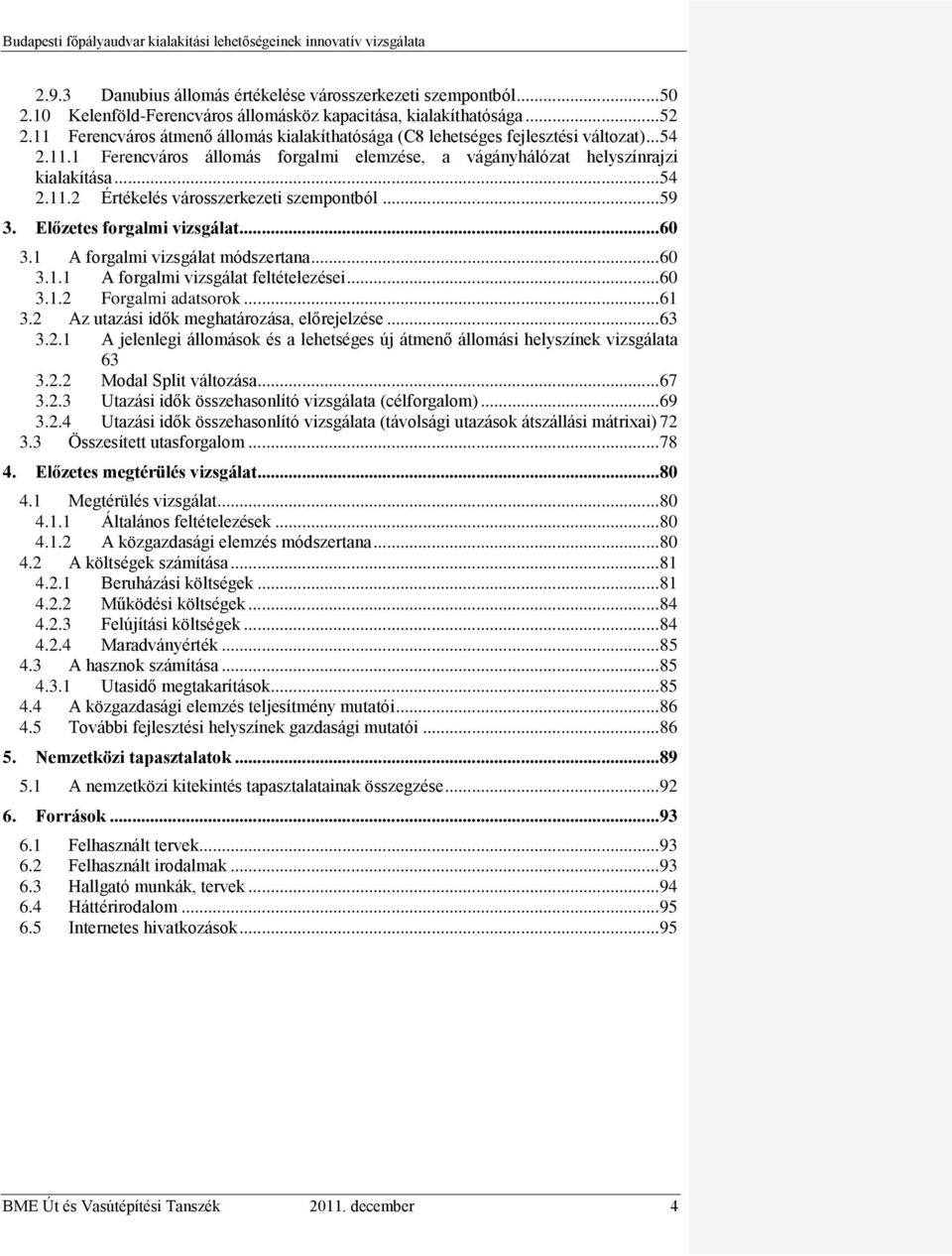 .. 59 3. Előzetes forgalmi vizsgálat... 60 3.1 A forgalmi vizsgálat módszertana... 60 3.1.1 A forgalmi vizsgálat feltételezései... 60 3.1.2 Forgalmi adatsorok... 61 3.