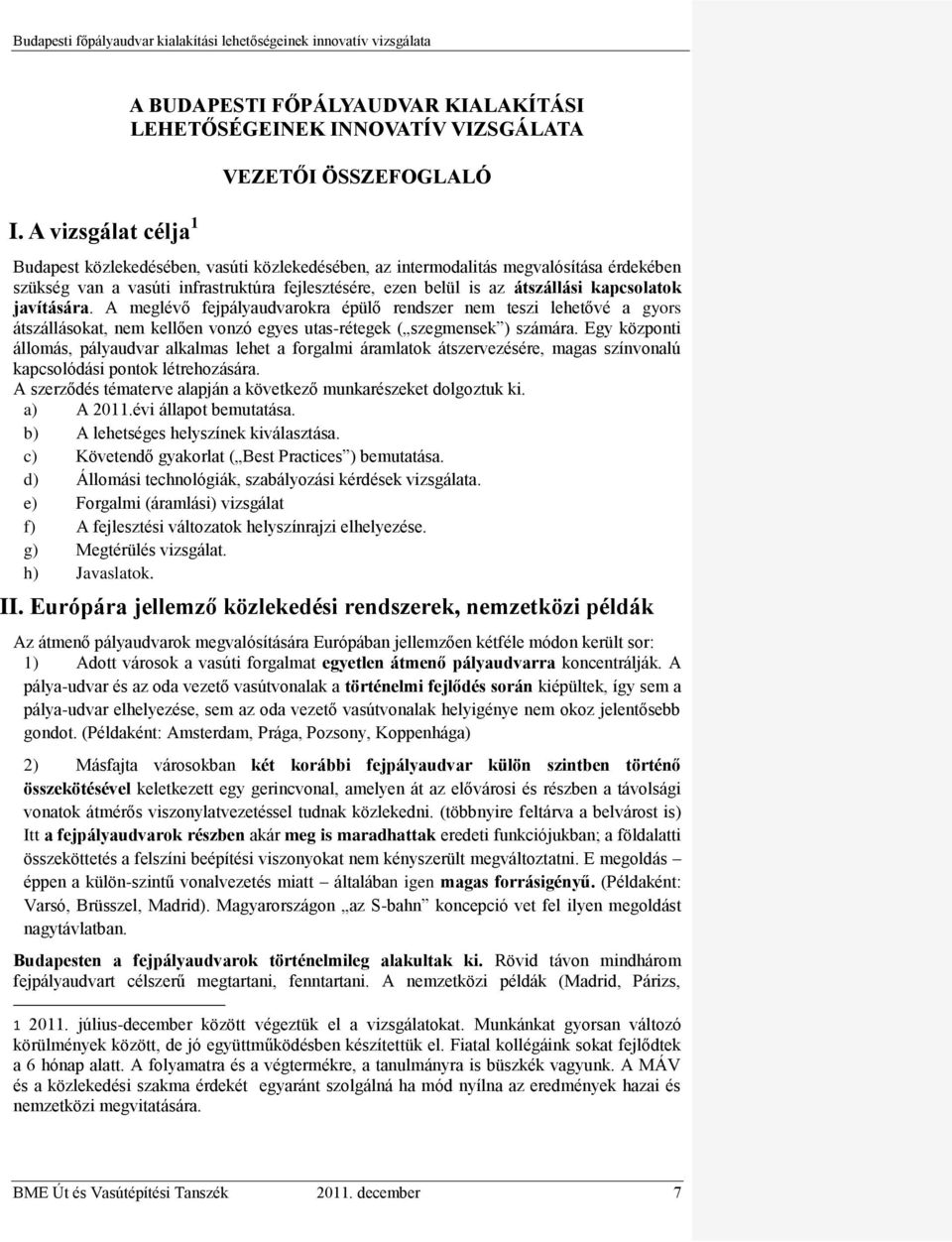 A meglévő fejpályaudvarokra épülő rendszer nem teszi lehetővé a gyors átszállásokat, nem kellően vonzó egyes utas-rétegek ( szegmensek ) számára.