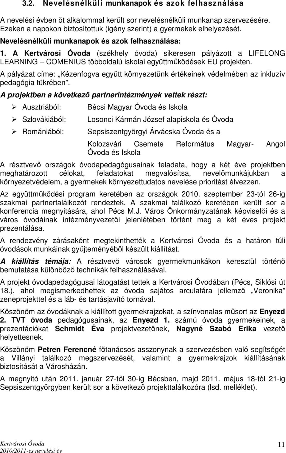 A (székhely óvoda) sikeresen pályázott a LIFELONG LEARNING COMENIUS többoldalú iskolai együttmőködések EU projekten.