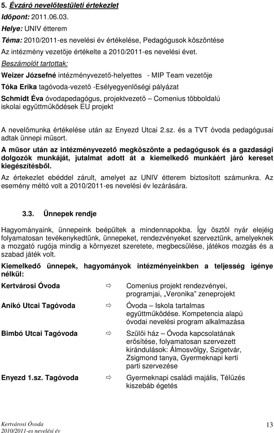 iskolai együttmőködések EU projekt A nevelımunka értékelése után az Enyezd Utcai 2.sz. és a TVT óvoda pedagógusai adtak ünnepi mősort.