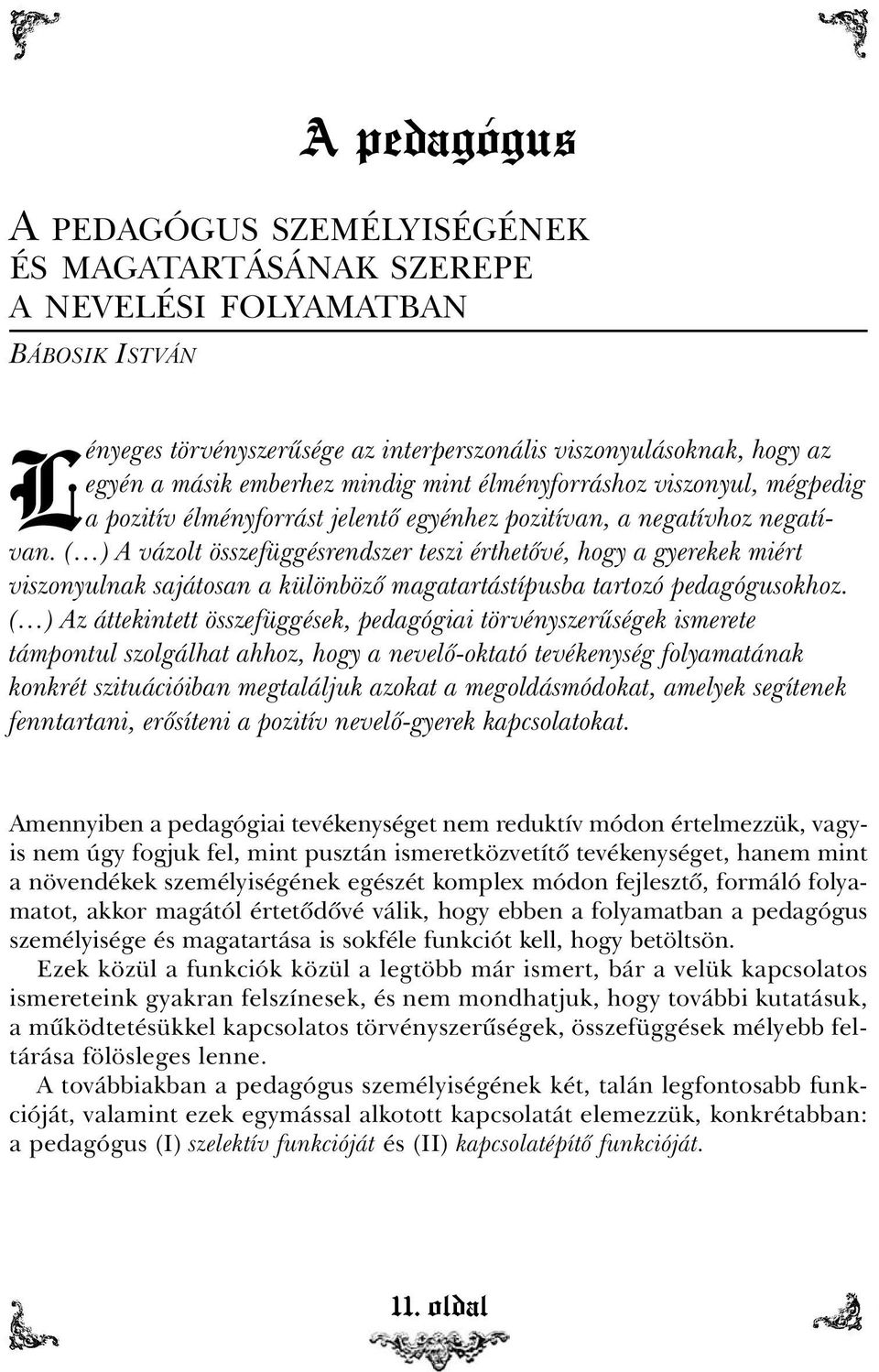 ( ) A vázolt összefüggésrendszer teszi érthetõvé, hogy a gyerekek miért viszonyulnak sajátosan a különbözõ magatartástípusba tartozó pedagógusokhoz.