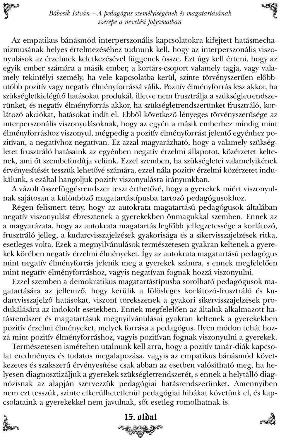 Ezt úgy kell érteni, hogy az egyik ember számára a másik ember, a kortárs-csoport valamely tagja, vagy valamely tekintélyi személy, ha vele kapcsolatba kerül, szinte törvényszerûen elõbbutóbb pozitív