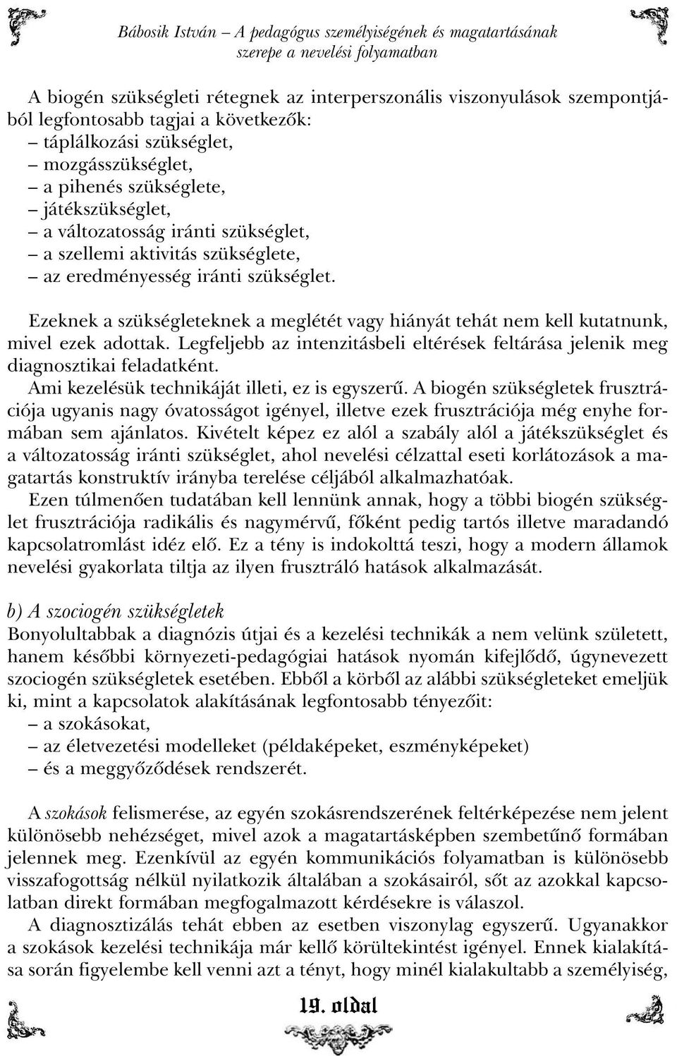 Ezeknek a szükségleteknek a meglétét vagy hiányát tehát nem kell kutatnunk, mivel ezek adottak. Legfeljebb az intenzitásbeli eltérések feltárása jelenik meg diagnosztikai feladatként.