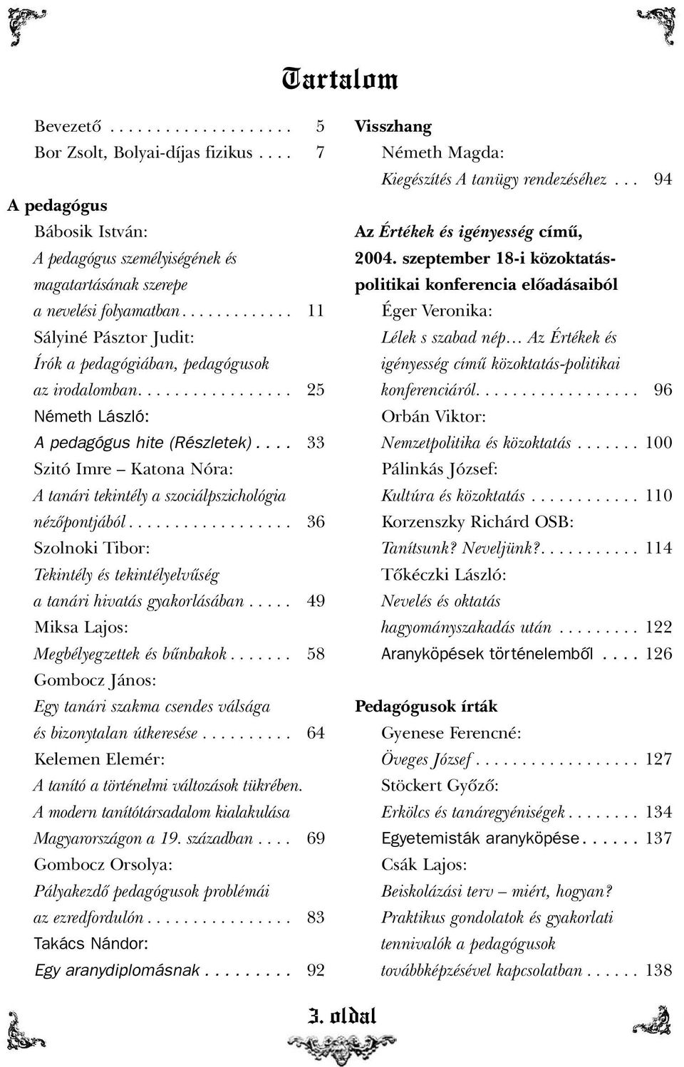 ... 33 Szitó Imre Katona Nóra: A tanári tekintély a szociálpszichológia nézõpontjából.................. 36 Szolnoki Tibor: Tekintély és tekintélyelvûség a tanári hivatás gyakorlásában.