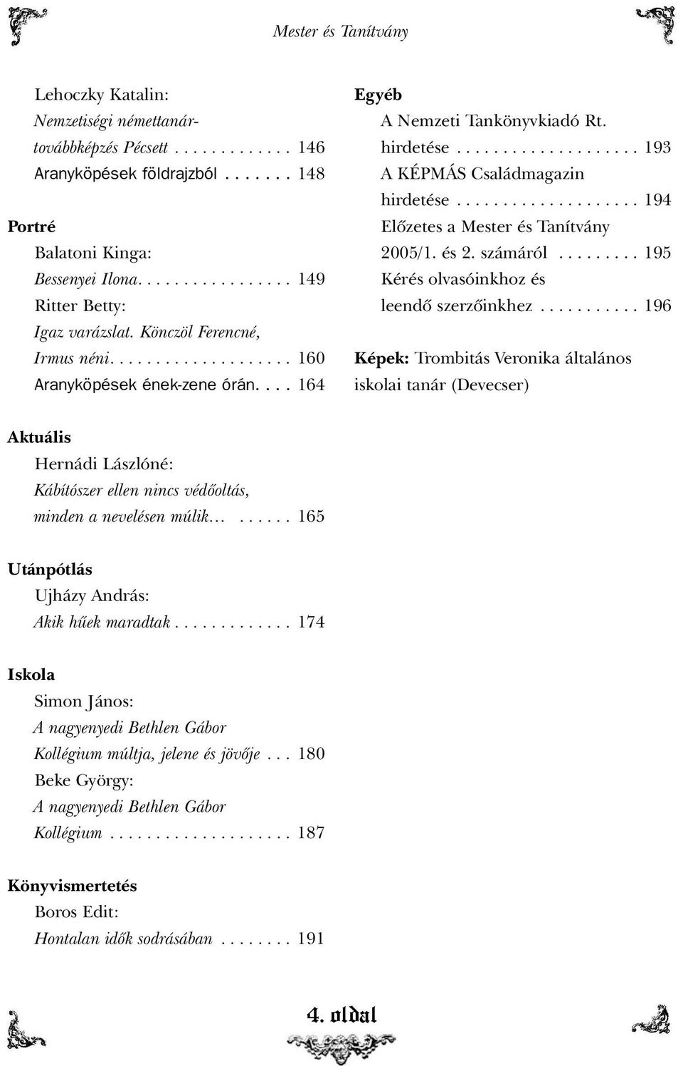 ................... 193 A KÉPMÁS Családmagazin hirdetése.................... 194 Elõzetes a Mester és Tanítvány 2005/1. és 2. számáról......... 195 Kérés olvasóinkhoz és leendõ szerzõinkhez.