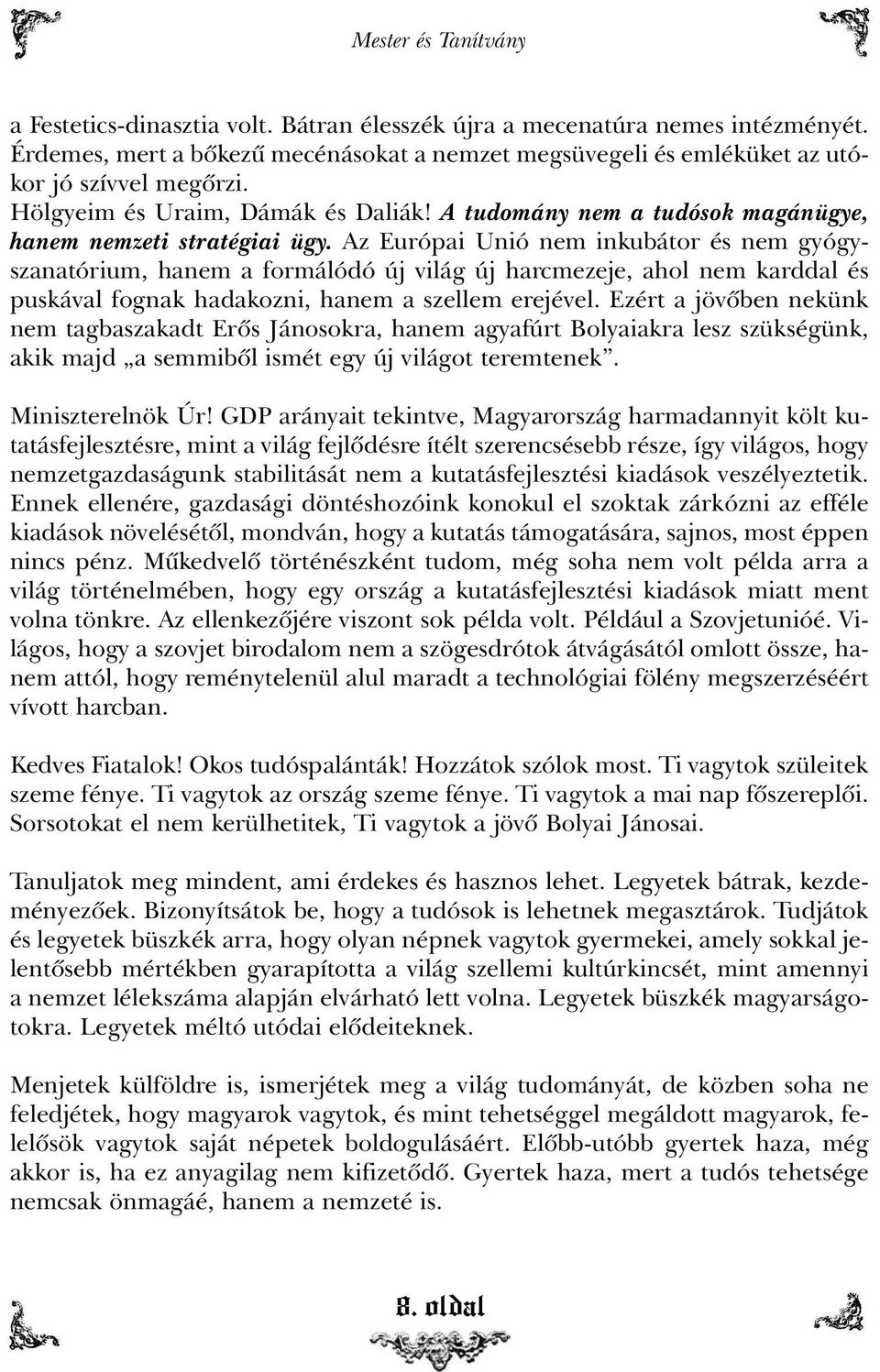 Az Európai Unió nem inkubátor és nem gyógyszanatórium, hanem a formálódó új világ új harcmezeje, ahol nem karddal és puskával fognak hadakozni, hanem a szellem erejével.