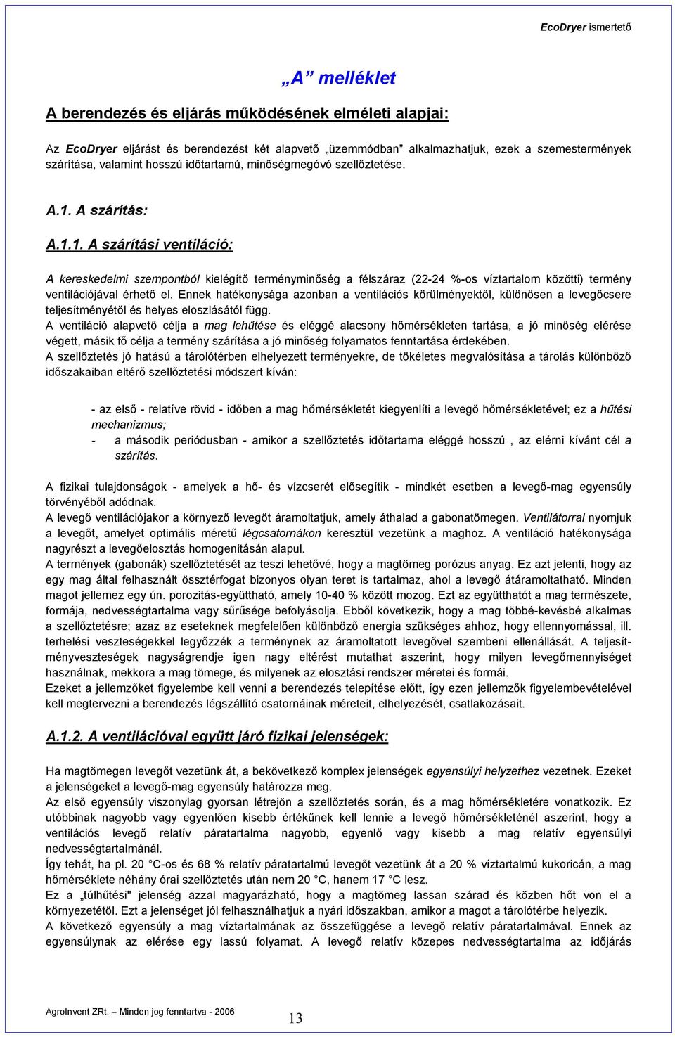 A szárítás: A.1.1. A szárítási ventiláció: A kereskedelmi szempontból kielégítő terményminőség a félszáraz (22-24 %-os víztartalom közötti) termény ventilációjával érhető el.