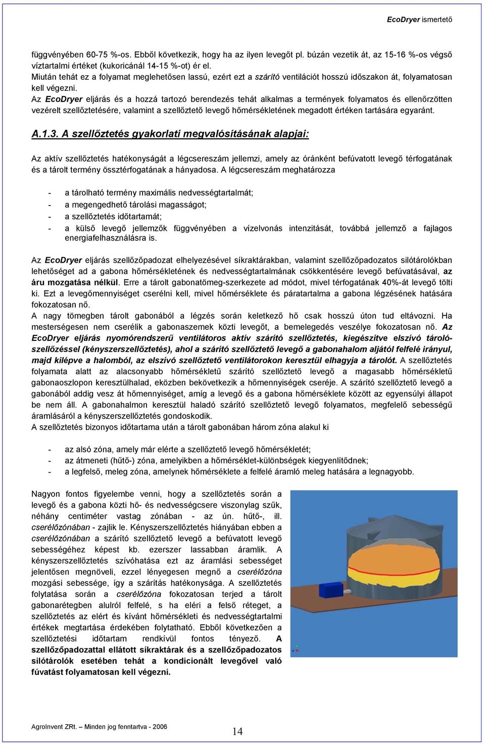 Az EcoDryer eljárás és a hozzá tartozó berendezés tehát alkalmas a termények folyamatos és ellenőrzötten vezérelt szellőztetésére, valamint a szellőztető levegő hőmérsékletének megadott értéken