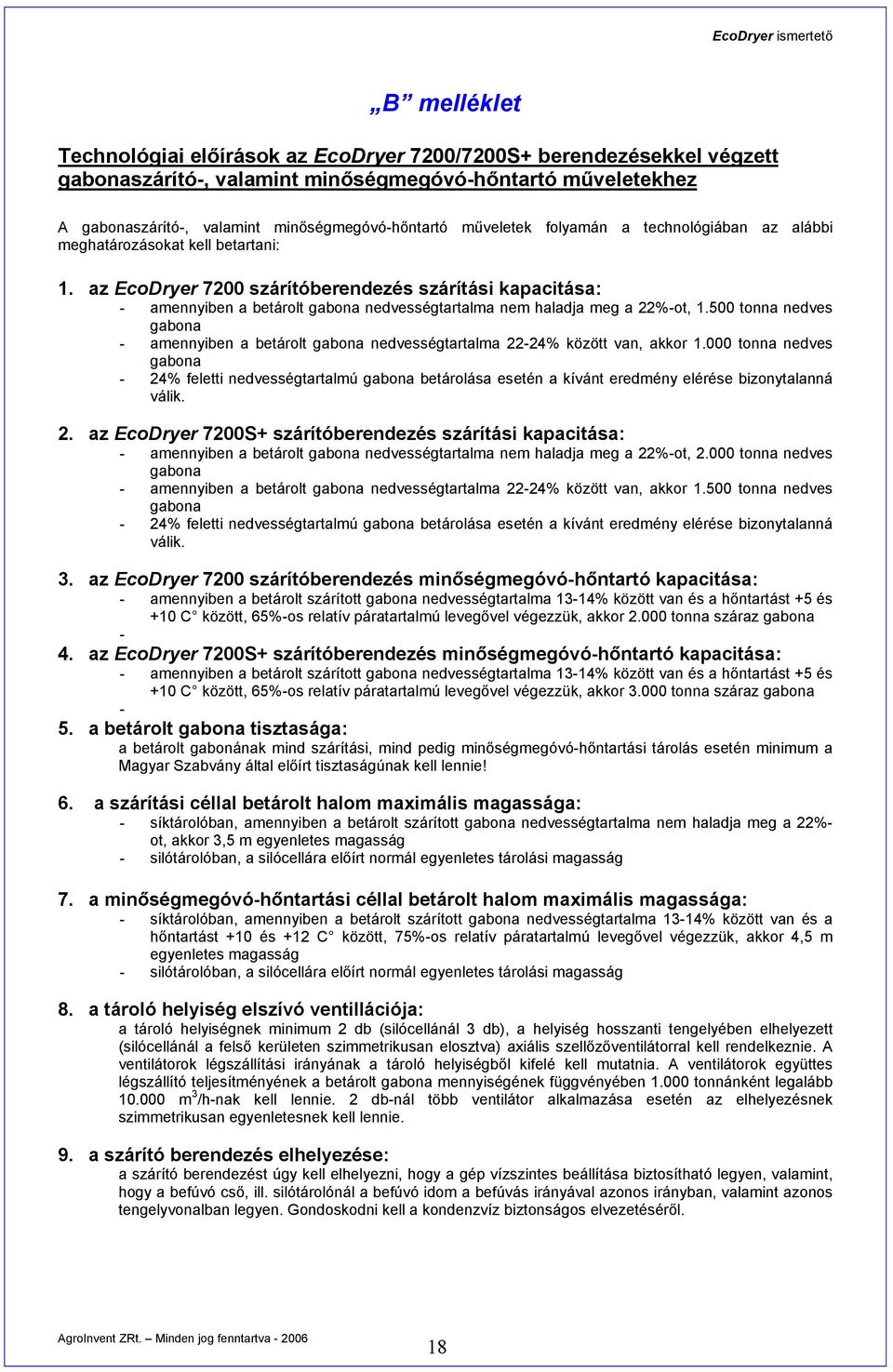 az EcoDryer 7200 szárítóberendezés szárítási kapacitása: - amennyiben a betárolt gabona nedvességtartalma nem haladja meg a 22%-ot, 1.