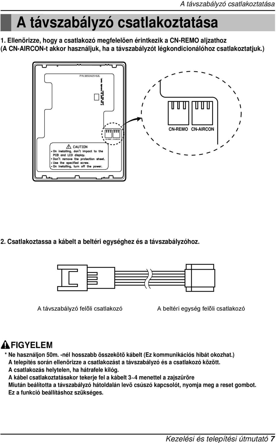 ) P/N:3850A25162L CN-REMO CN-AIRCON CN-REMO CN-AIRCON 2. Csatlakoztassa a kábelt a beltéri egységhez és a távszabályzóhoz.