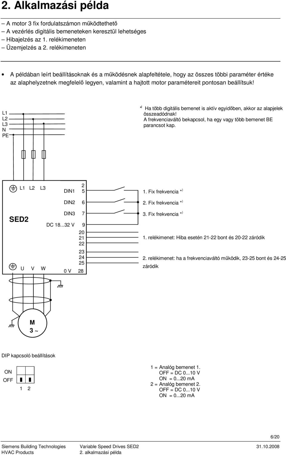 beállítsuk! L1 L2 N PE * ) Ha több digitális bemenet is aktív egyidőben, akkor az alapjelek összeadódnak! A frekvenciaváltó bekapcsol, ha egy vagy több bemenet BE parancsot kap. L1 L2 2 DIN1 5 1.