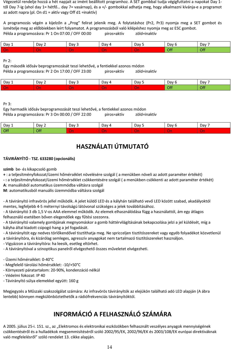 On d1 = aktív vagy Off d1 =inaktív) A programozás végén a kijelzőn a Prog felirat jelenik meg. A folytatáshoz (Pr2, Pr3) nyomja meg a SET gombot és ismételje meg az előbbiekben leírt folyamatot.